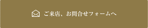 ご来店・お問合せフォームへ