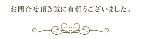 お問い合わせ頂き誠に有難うございました。